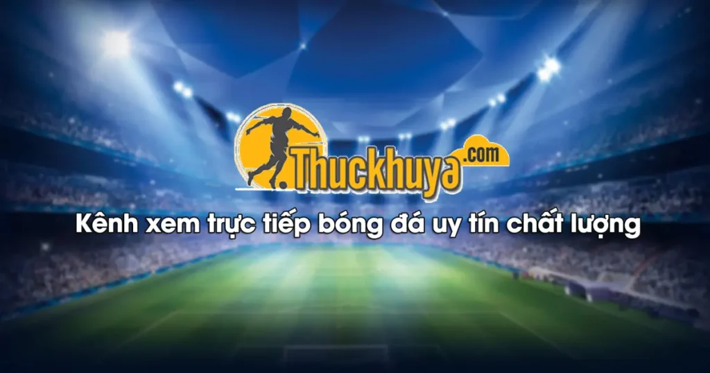 ThucKhuya TV – Thuc Khuya Live TV – trực tiếp bóng đá